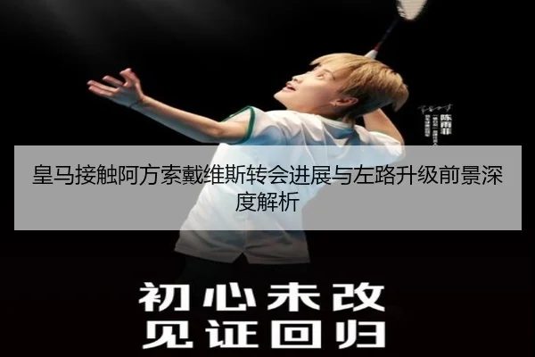 皇马接触阿方索戴维斯转会进展与左路升级前景深度解析