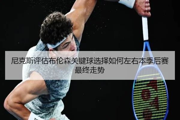 尼克斯评估布伦森关键球选择如何左右本季后赛最终走势