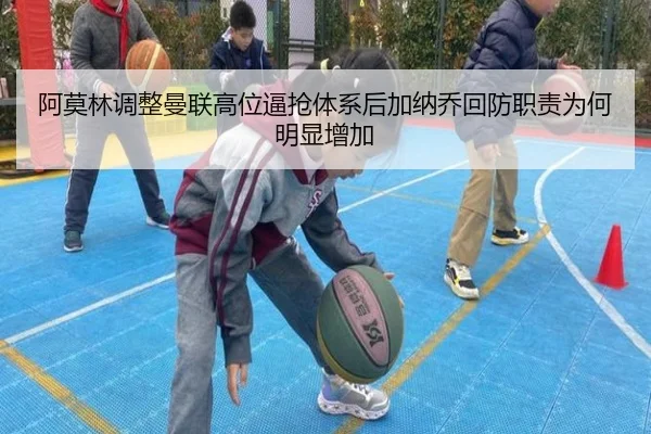 阿莫林调整曼联高位逼抢体系后加纳乔回防职责为何明显增加
